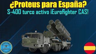 ¿PROTEUS para ESPAÑA? S-400 TURCO ACTIVO ¡EUROFIGHTER CAS!