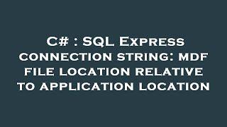 C# : SQL Express connection string: mdf file location relative to application location