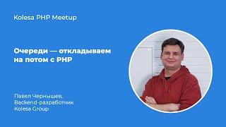 Павел Чернышев, «Очереди — откладываем на потом с PHP»