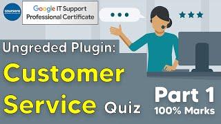 Ungraded Plugin: Customer Service Quiz Solutions | Google IT Support Professional Certificate 100%