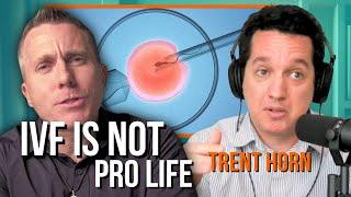 IVF Is Not Pro Life w/Trent Horn