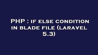 PHP : if else condition in blade file (laravel 5.3)