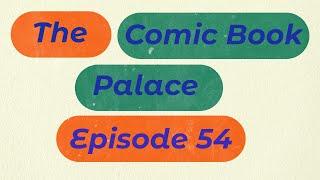 The Comic Book Palace Reborn: Episode 54