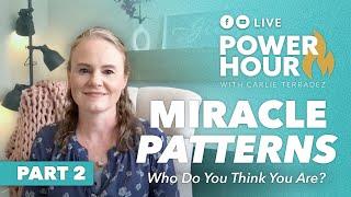 Miracle Patterns PT2 | “Who Do You Think You Are!?”‍️ | Power Hour LIVE with Carlie Terradez 