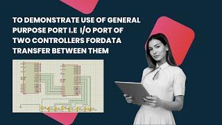 To Demonstrate Use of General Purpose I/O Port Of Two Controllers For Data Transfer Between Them 