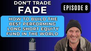 DON'T TRADE FADE (EP 8): HOW TO BUILD BEST PERFORMING LONG SHORT EQUITY FUND IN THE WORLD!