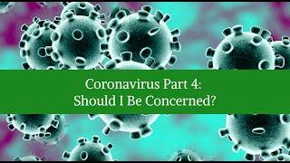 Coronavirus Part 4: Should I Be Concerned?