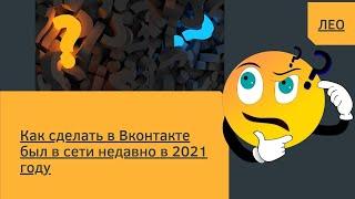 Как сделать в Вконтакте был в сети недавно в 2021 году