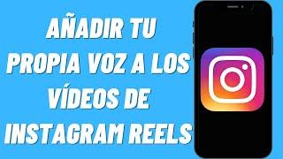 Cómo Añadir tu Propia Voz a los Vídeos de Instagram Reels