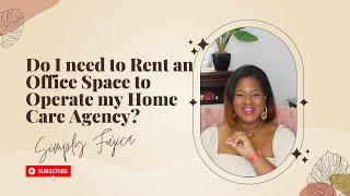 Home Care Agency Start Up| Do I Need a Rental Office to Start and Operate my Business?