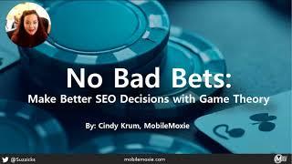 No Bad bets: Make Better SEO Decisions with Game Theory - Cindy Krum - MobileMoxie