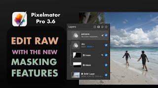 PIXELMATOR PRO 3.6: HOW TO EDIT RAW W/ THE NEW MASKING FEATURES FOR PRECISE LOCAL ADJUSTMENTS