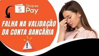 Shopeepay Falha na Validação da Conta Bancária (shopee pay erro na adição)