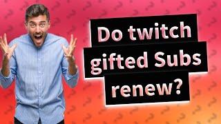 Do twitch gifted Subs renew?