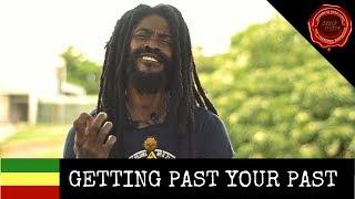 RASTA MAN EXPLAINS HOW TO GET PAST YOUR PAST AND OVERCOME FEAR