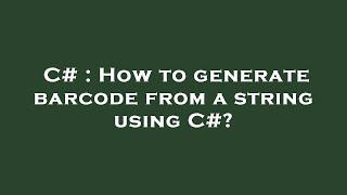 C# : How to generate barcode from a string using C#?