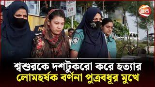 শ্বশুরকে দশটুকরো করে হত্যার লোমহর্ষক বর্ণনা পুত্রবধূর মুখে | Chattogram News | PBI | Channel 24