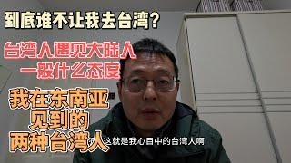 到底谁不让我去台湾 台湾人遇见大陆人一般什么态度？我在东南亚见到的两种台湾人