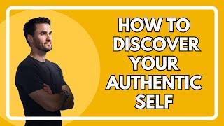 How To Discover Your Authentic Self | The Mindset Mentor Podcast