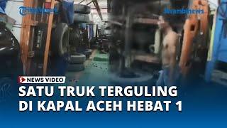 Cuaca Buruk, Satu Truk Terguling di Kapal Aceh Hebat 1, Penumpang Selamat