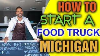 How do I Start a Food Truck Business  in Michigan ( Do food trucks need a commissary in Michigan )