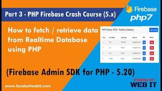 Part 3- PHP Firebase Crash Course: How to fetch/retrieve data from Realtime Database using PHP