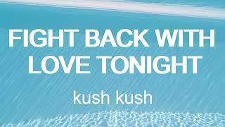 Kush Kush - Fight Back With Love Tonight (Lyrics)