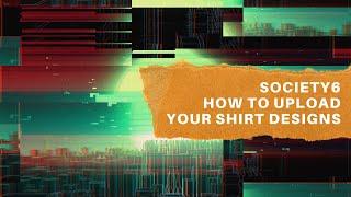 Society6 - How To Upload Your Shirt Designs