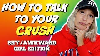 HOW TO TALK TO YOUR CRUSH (WHEN YOU'RE AWKWARD)