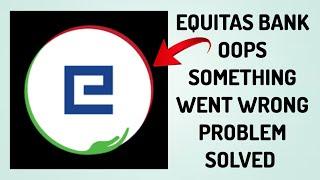 How To Solve Equitas Bank Oops Something Went Wrong Please Try Again Later Problem| Rsha26 Solutions