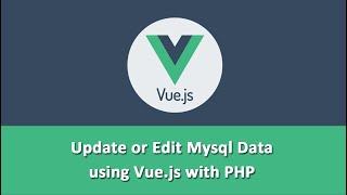 Update or Edit Mysql Data using Vue.js with PHP