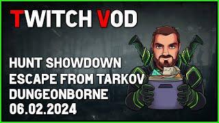 DUNGEONBORNE - HUNT SHOWDOWN - ESCAPE FROM TARKOV 06.02.2024