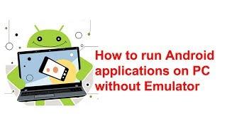 How to run Android applications on PC without Emulator