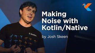 KotlinConf 2018 - Making Noise with Kotlin Native by Josh Skeen