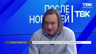 «После новостей»: директор «Красцветмета» Михаил Дягилев