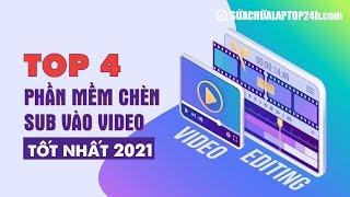 Top 4 phần mềm chèn sub vào video tốt nhất 2021