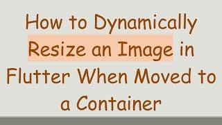 How to Dynamically Resize an Image in Flutter When Moved to a Container