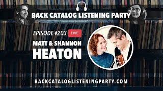 Back Catalog Listening Party: Matt & Shannon Heaton (Ep. 203)