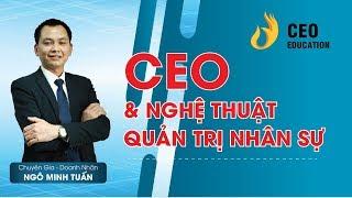 #CEO & Nghệ Thuật Quản Trị Nhân Sự Trong Doanh Nghiệp | Ngô Minh Tuấn | Học Việt CEO Việt Nam