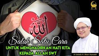 Salah Satu Cara Untuk Menghadirkan Hati Kita Kepada Allah SWT - Al Ustadz H. Ilham Humaidi