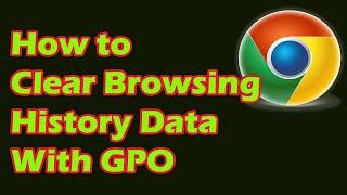 How To Clear browsing Google Chrome Data With Group Policy (GPO)