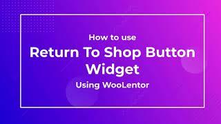 How to use Return To Shop Button Widget using WooLentor