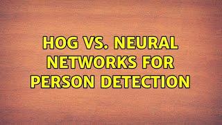 HOG vs. neural networks for person detection