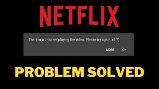 How to resolve this Netflix issue? | There is a problem playing the video. Please try again (5.7)