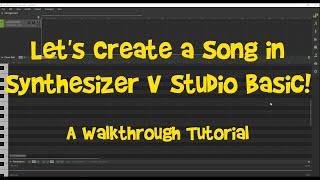 Let's Create a Song in Synthesizer V Studio Basic! (A Walkthrough Tutorial)