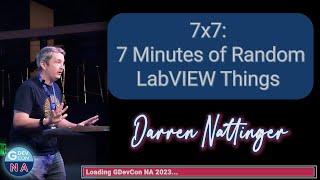 GDevCon N.A.- 7x7- 7 Minutes of Random LabVIEW Things, Darren Nattinger