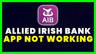 AIB App Not Working: How to Fix Allied Irish Bank App Not Working