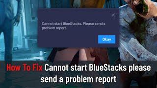 How to Fix Cannot start BlueStacks please send a problem report (Fixed)