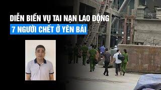 Vụ tai nạn lao động khiến 7 người chết ở Yên Bái: Bắt 1 nhân viên