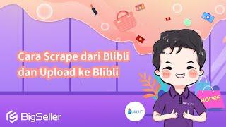 4-2. Cara Scrape dari Blibli  dan Upload ke Blibli--BigSeller